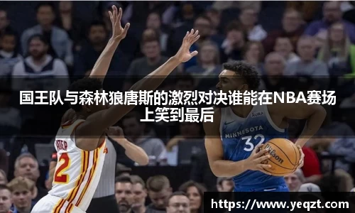 国王队与森林狼唐斯的激烈对决谁能在NBA赛场上笑到最后